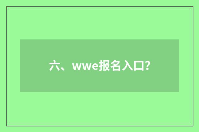 六、wwe报名入口？
