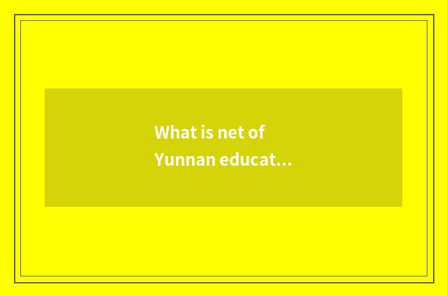 What is net of Yunnan education exam?