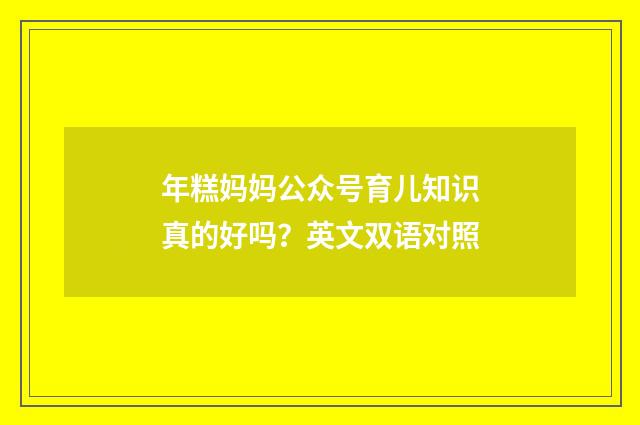 年糕妈妈公众号育儿知识真的好吗？英文双语对照