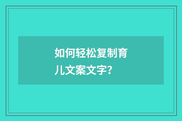 如何轻松复制育儿文案文字？