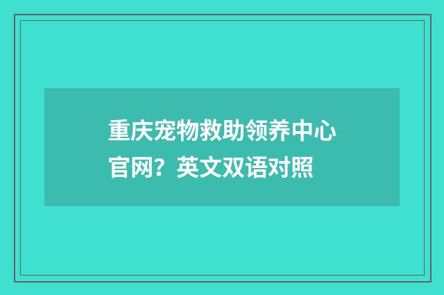 重庆宠物救助领养中心官网？英文双语对照