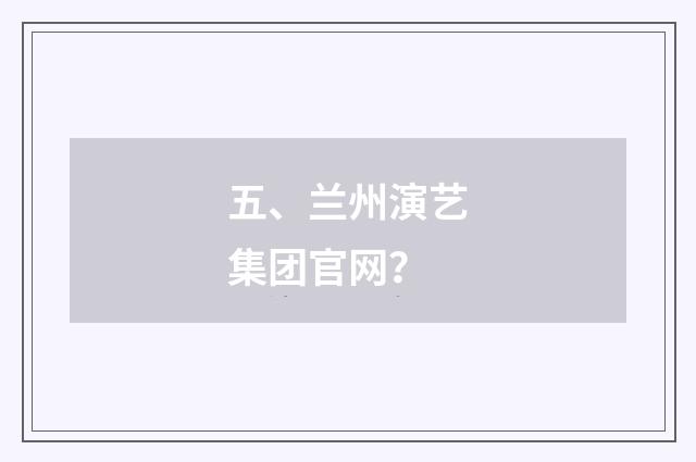 五、兰州演艺集团官网？