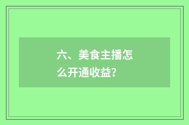 六、美食主播怎么开通收益？