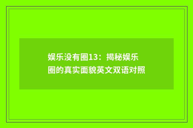 娱乐没有圈13：揭秘娱乐圈的真实面貌英文双语对照