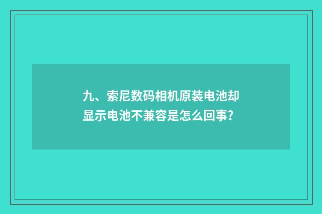 九、索尼数码相机原装电池却显示电池不兼容是怎么回事？