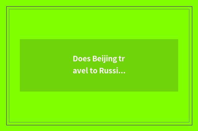 Does Beijing travel to Russia special train fare?