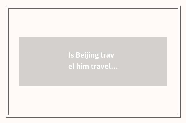 Is Beijing travel him travel or travel with the group?