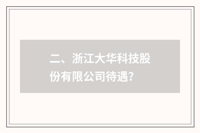 二、浙江大华科技股份有限公司待遇？