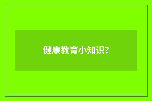 健康教育小知识？
