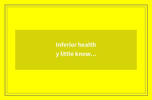 Inferior healthy little knowledge?