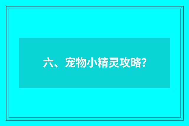 六、宠物小精灵攻略？