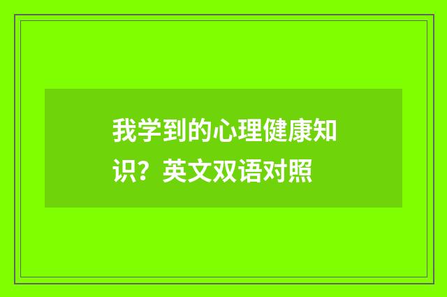 我学到的心理健康知识？英文双语对照