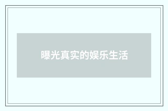 曝光真实的娱乐生活