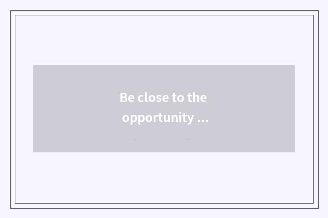 Be close to the opportunity of star