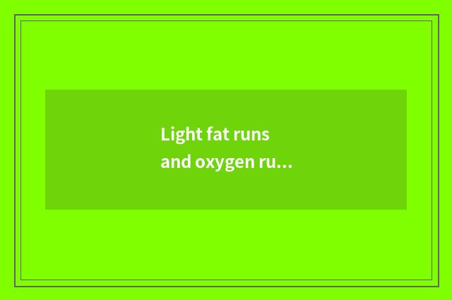 Light fat runs and oxygen runs what distinction is there?