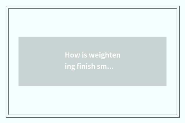 How is weightening finish small fat?