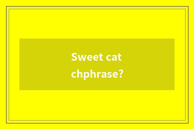 Sweet catchphrase?