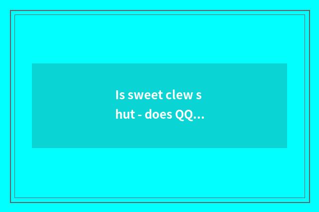Is sweet clew shut - does QQ member warmth remind how to close? Does QQ member w