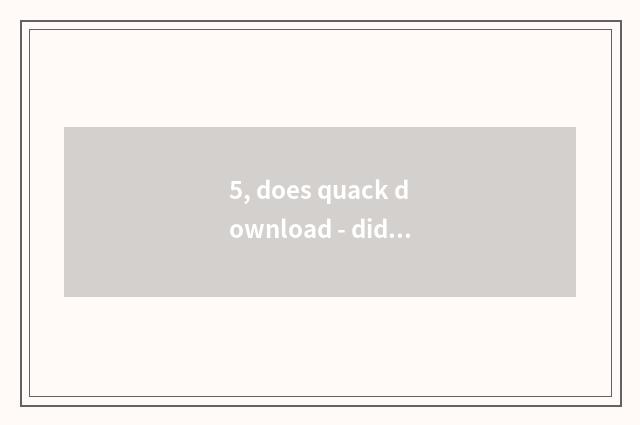 5, does quack download - did quack download to cannot be opened namely? Did quac