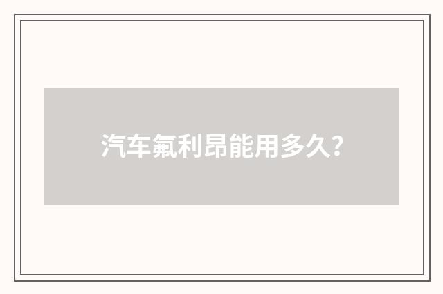 汽车氟利昂能用多久？