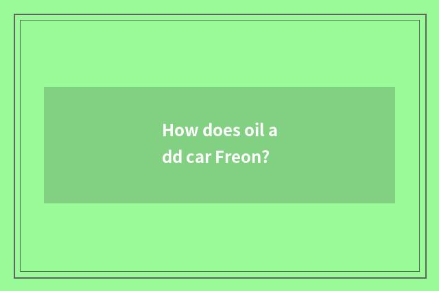 How does oil add car Freon?