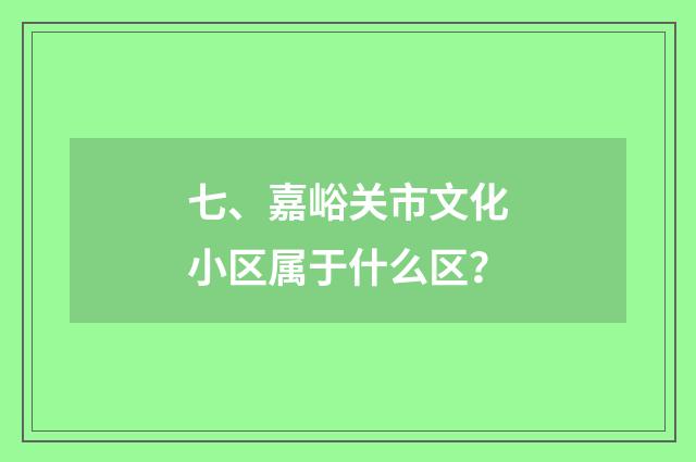 七、嘉峪关市文化小区属于什么区？