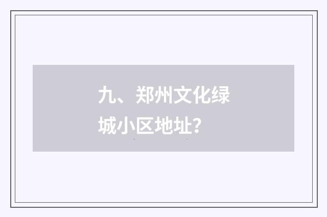 九、郑州文化绿城小区地址?