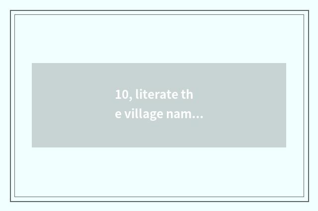 10, literate the village name of details?