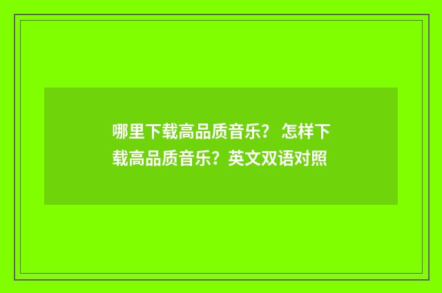 哪里下载高品质音乐？ 怎样下载高品质音乐？英文双语对照