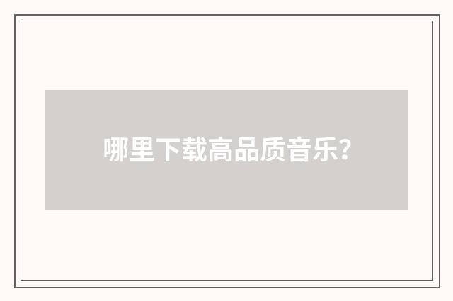 哪里下载高品质音乐？