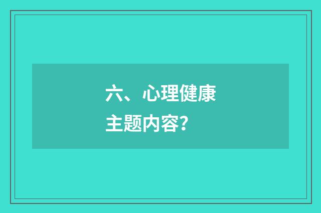 六、心理健康主题内容?