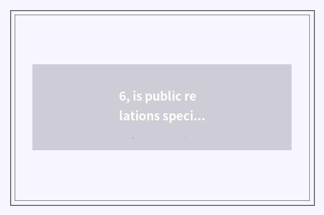 6, is public relations specific what to do?
