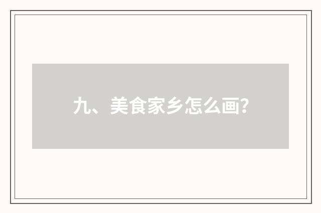 九、美食家乡怎么画？