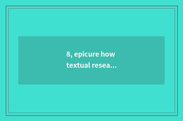 8, epicure how textual research?
