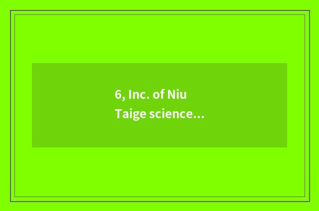 6, Inc. of Niu Taige science and technology how?
