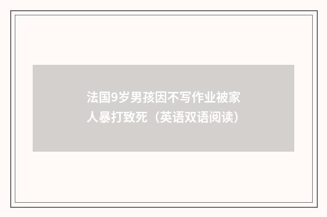 法国9岁男孩因不写作业被家人暴打致死（英语双语阅读）