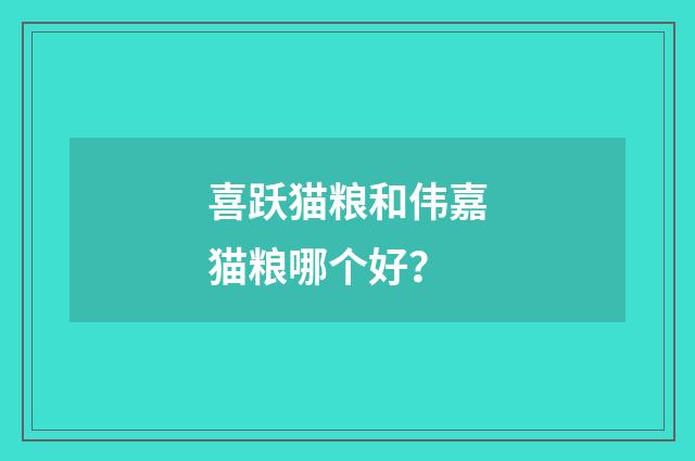 喜跃猫粮和伟嘉猫粮哪个好？