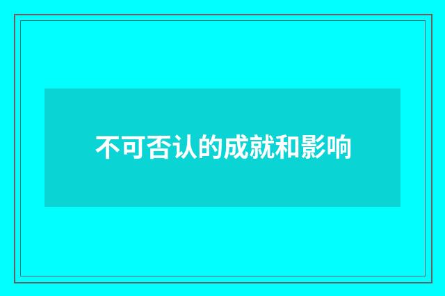 不可否认的成就和影响