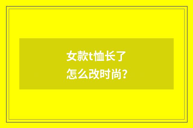 女款t恤长了怎么改时尚？