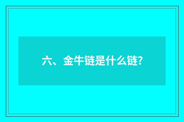 六、金牛链是什么链？