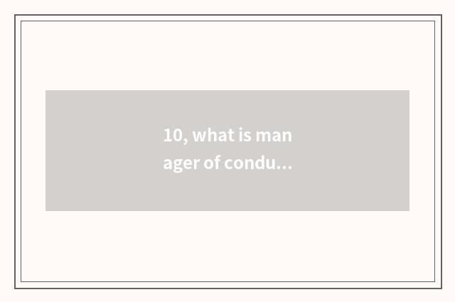 10, what is manager of conduct financial transactions? What is manager of conduc