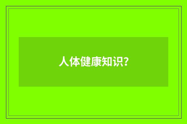 人体健康知识？