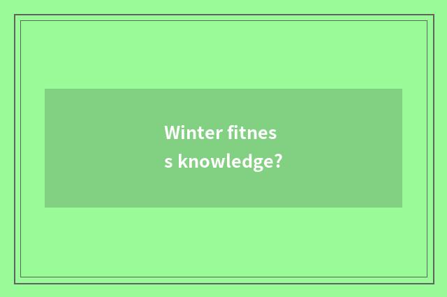 Winter fitness knowledge?