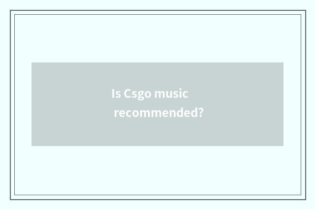Is Csgo music recommended?