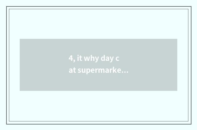 4, it why day cat supermarket compares store of day cat flagship is cheap why da