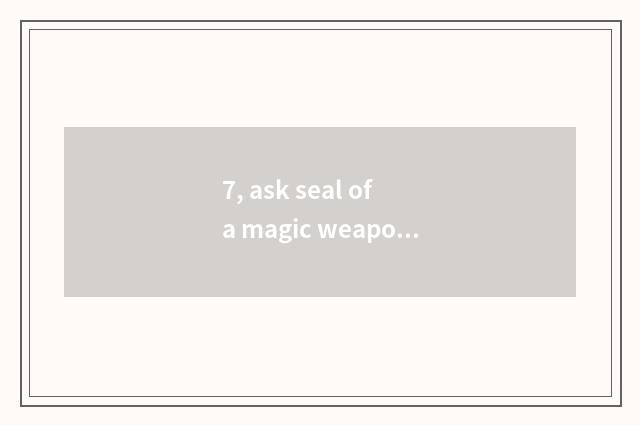 7, ask seal of a magic weapon formula?