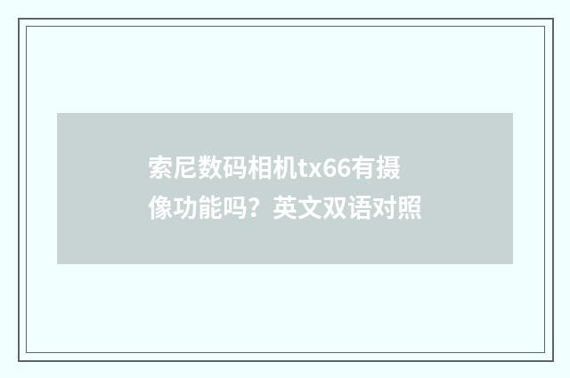 索尼数码相机tx66有摄像功能吗？英文双语对照