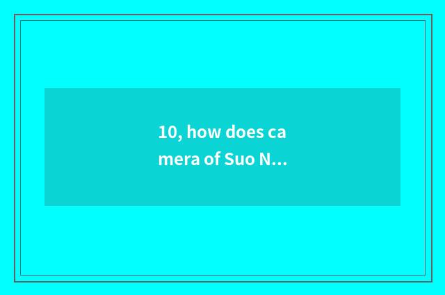 10, how does camera of Suo Ni number take a picture?