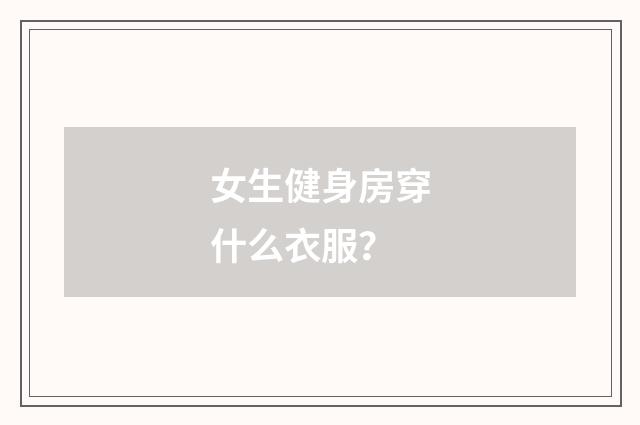 女生健身房穿什么衣服？