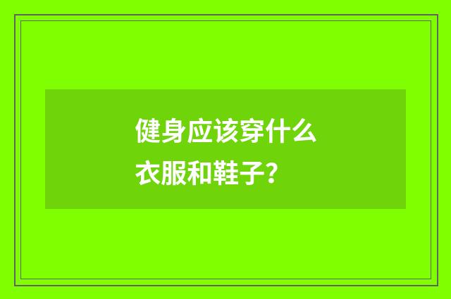 健身应该穿什么衣服和鞋子？